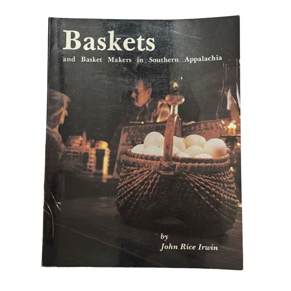 Baskets and Basketmakers in Southern Appalachia by John Rice Irwin 1982